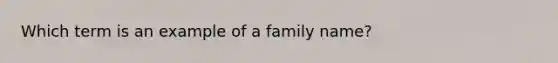 Which term is an example of a family name?