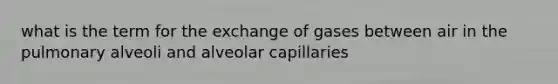 what is the term for the exchange of gases between air in the pulmonary alveoli and alveolar capillaries