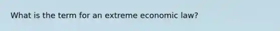 What is the term for an extreme economic law?