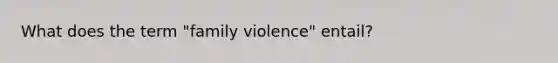 What does the term "family violence" entail?