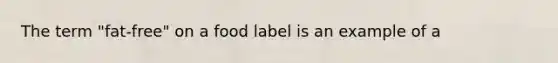 The term "fat-free" on a food label is an example of a