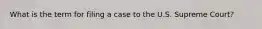 What is the term for filing a case to the U.S. Supreme Court?