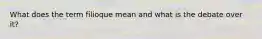 What does the term filioque mean and what is the debate over it?