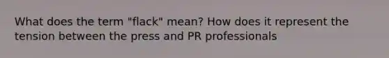 What does the term "flack" mean? How does it represent the tension between the press and PR professionals