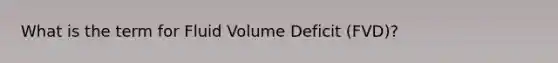 What is the term for Fluid Volume Deficit (FVD)?