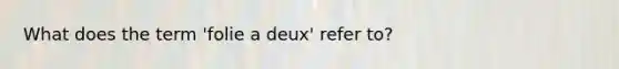 What does the term 'folie a deux' refer to?