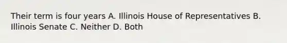 Their term is four years A. Illinois House of Representatives B. Illinois Senate C. Neither D. Both