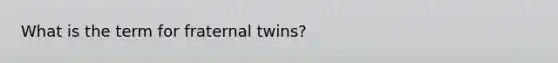 What is the term for fraternal twins?