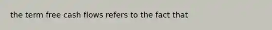 the term free cash flows refers to the fact that