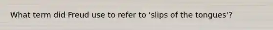 What term did Freud use to refer to 'slips of the tongues'?