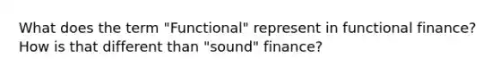 What does the term "Functional" represent in functional finance? How is that different than "sound" finance?