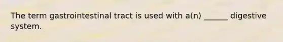 The term gastrointestinal tract is used with a(n) ______ digestive system.