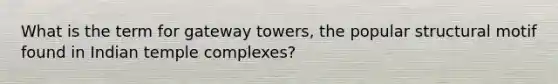 What is the term for gateway towers, the popular structural motif found in Indian temple complexes?