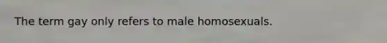 The term gay only refers to male homosexuals.