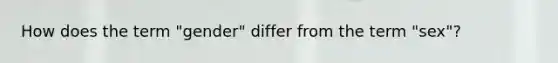 How does the term "gender" differ from the term "sex"?
