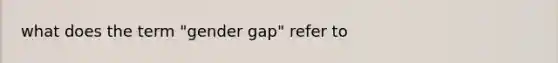 what does the term "gender gap" refer to