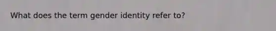 What does the term gender identity refer to?