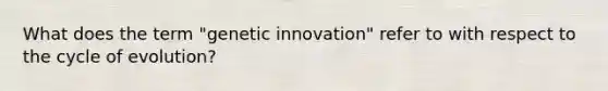 What does the term "genetic innovation" refer to with respect to the cycle of evolution?