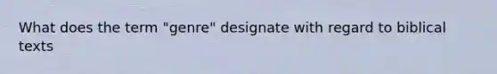 What does the term "genre" designate with regard to biblical texts