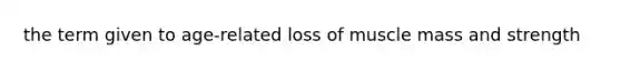 the term given to age-related loss of muscle mass and strength