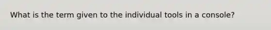 What is the term given to the individual tools in a console?