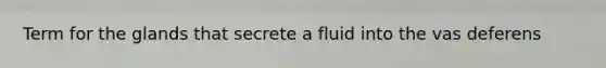 Term for the glands that secrete a fluid into the vas deferens