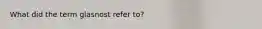 What did the term glasnost refer to?