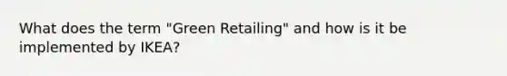 What does the term "Green Retailing" and how is it be implemented by IKEA?