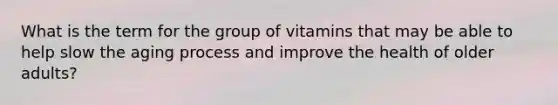 What is the term for the group of vitamins that may be able to help slow the aging process and improve the health of older adults?