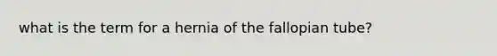 what is the term for a hernia of the fallopian tube?