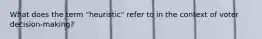 What does the term "heuristic" refer to in the context of voter decision-making?