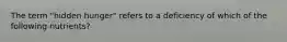 The term "hidden hunger" refers to a deficiency of which of the following nutrients?