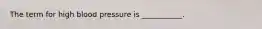 The term for high blood pressure is ___________.