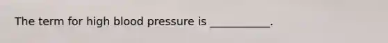 The term for high blood pressure is ___________.