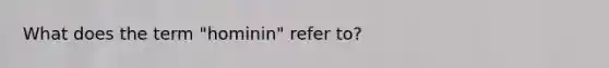 What does the term "hominin" refer to?