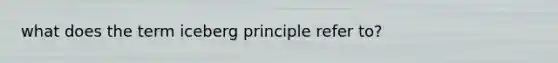 what does the term iceberg principle refer to?