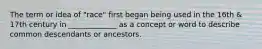 The term or idea of "race" first began being used in the 16th & 17th century in _____________ as a concept or word to describe common descendants or ancestors.