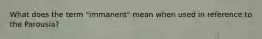 What does the term "immanent" mean when used in reference to the Parousia?