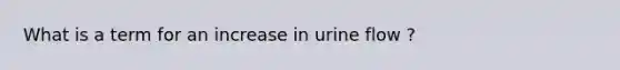 What is a term for an increase in urine flow ?