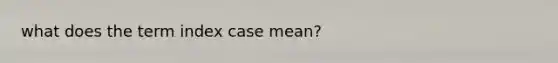 what does the term index case mean?