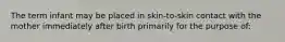 The term infant may be placed in skin-to-skin contact with the mother immediately after birth primarily for the purpose of: