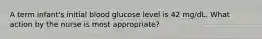 A term infant's initial blood glucose level is 42 mg/dL. What action by the nurse is most appropriate?