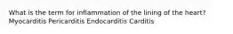 What is the term for inflammation of the lining of the heart? Myocarditis Pericarditis Endocarditis Carditis