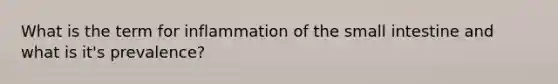 What is the term for inflammation of <a href='https://www.questionai.com/knowledge/kt623fh5xn-the-small-intestine' class='anchor-knowledge'>the small intestine</a> and what is it's prevalence?