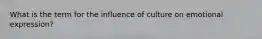 What is the term for the influence of culture on emotional expression?