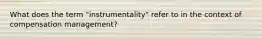 What does the term "instrumentality" refer to in the context of compensation management?