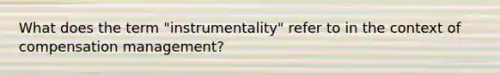 What does the term "instrumentality" refer to in the context of compensation management?