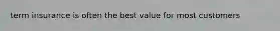 term insurance is often the best value for most customers