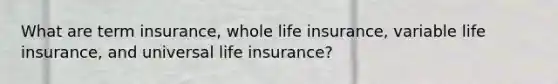 What are term insurance, whole life insurance, variable life insurance, and universal life insurance?