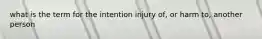 what is the term for the intention injury of, or harm to, another person